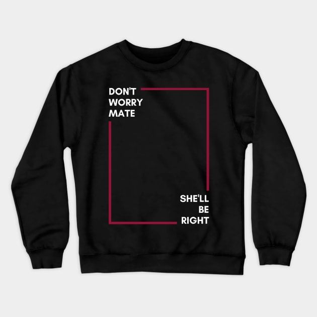 Don't Worry Mate, She'll Be Right | Australian Slang Crewneck Sweatshirt by Merch4Days